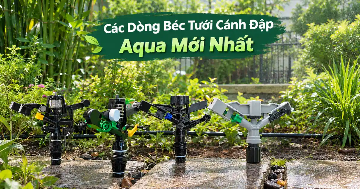 Các dòng béc tưới cánh đập AQUA chính hãng Việt An Nông Tổng hợp các dòng béc tưới cánh đập AQUA mới nhất tại Việt An Nông